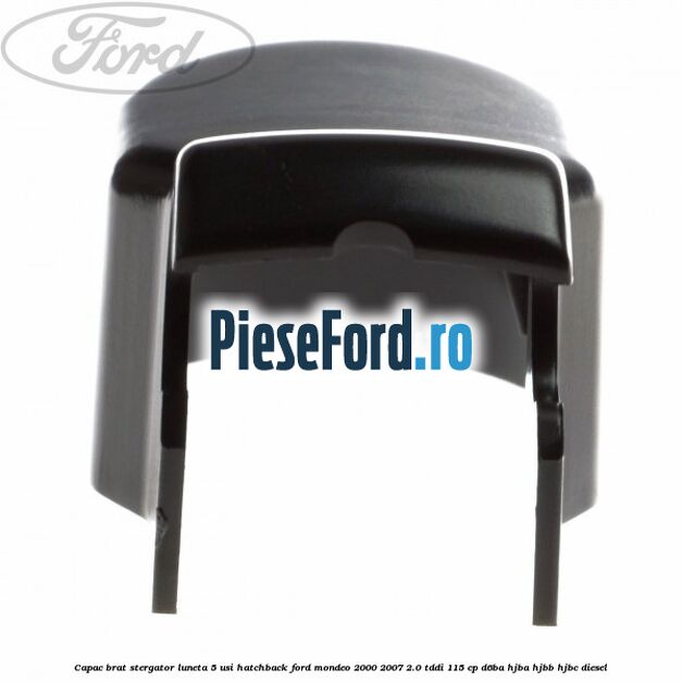Capac brat stergator luneta 5 usi hatchback Ford Mondeo 2000-2007 2.0 TDDI 115 cp D6BA, HJBA, HJBB, HJBC diesel