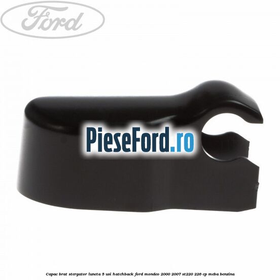 Capac brat stergator luneta 5 usi hatchback Ford Mondeo 2000-2007 ST220 226 cp MEBA benzina