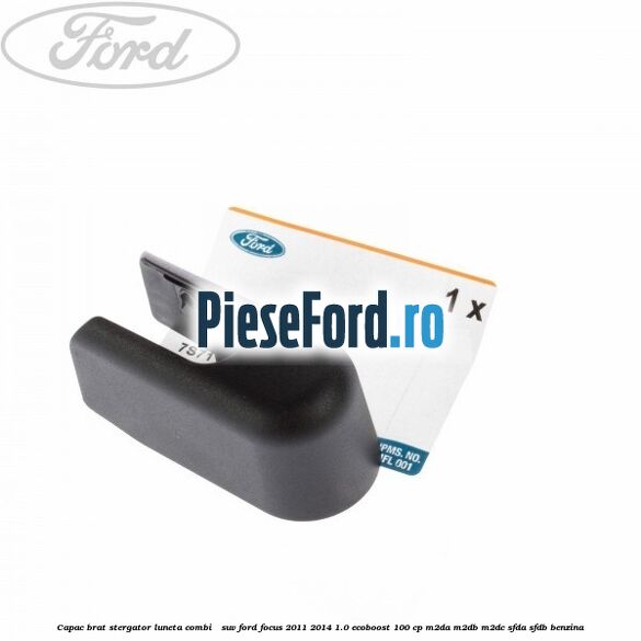 Capac brat stergator luneta combi / suv Ford Focus 2011-2014 1.0 EcoBoost 100 cp M2DA, M2DB, M2DC, SFDA, SFDB benzina