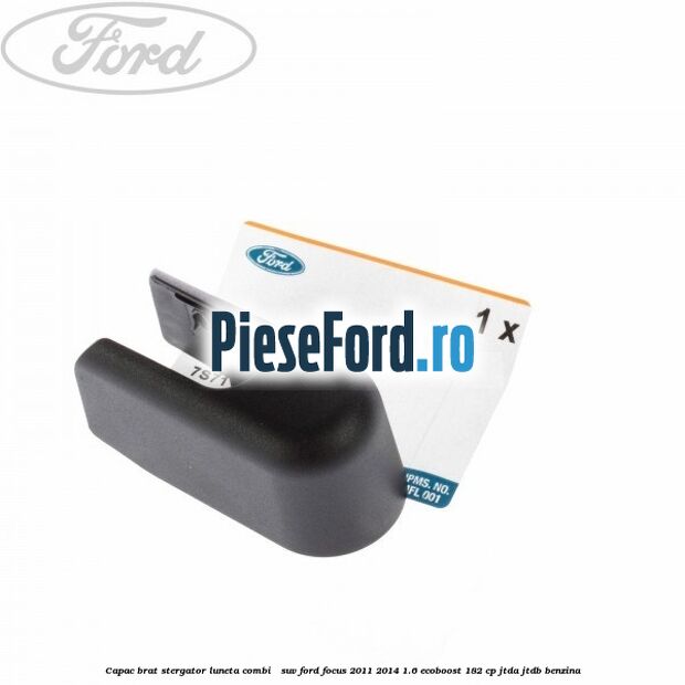 Capac brat stergator luneta combi / suv Ford Focus 2011-2014 1.6 EcoBoost 182 cp Capac brat stergator luneta combi / suv Ford Focus 2011-2014 1.6 EcoBoost 182 cp JTDA, JTDB benzina