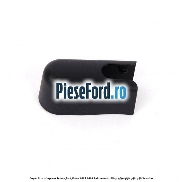 Capac brat stergator luneta Ford Fiesta 2017-2023 1.0 EcoBoost 85 cp