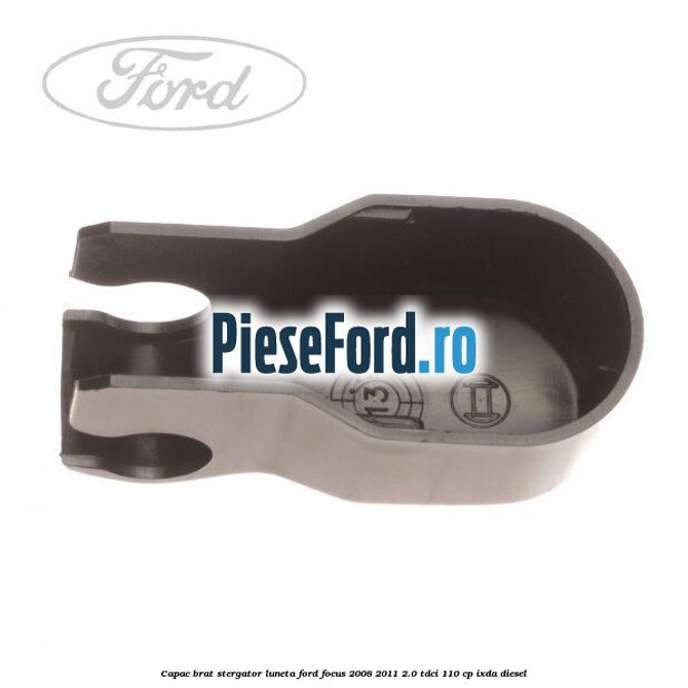 Capac brat stergator luneta Ford Focus 2008-2011 2.0 TDCi 110 cp Capac brat stergator luneta Ford Focus 2008-2011 2.0 TDCi 110 cp IXDA diesel
