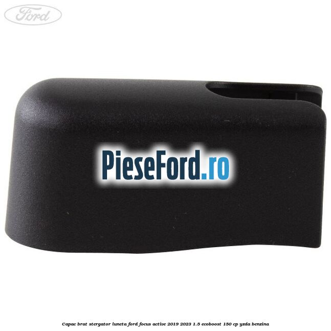 Capac brat stergator luneta Ford Focus Active 2019-2023 1.5 EcoBoost 150 cp YZDA benzina