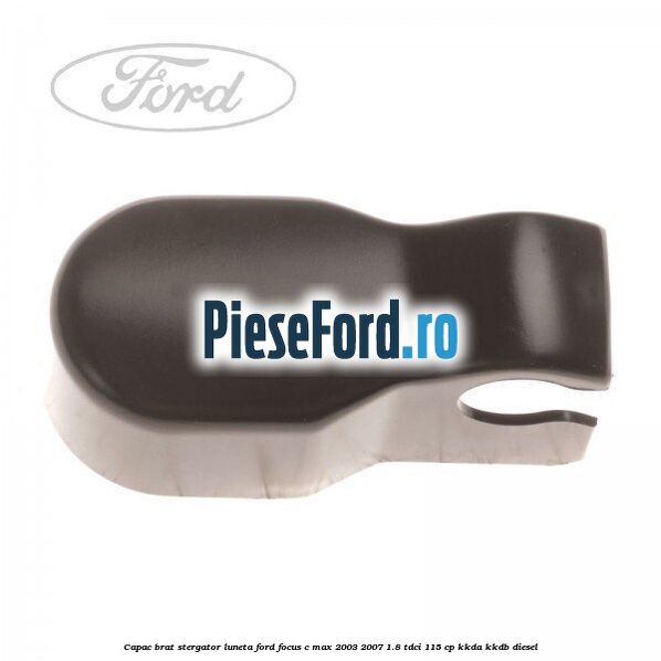 Capac brat stergator luneta Ford Focus C-Max 2003-2007 1.8 TDCi 115 cp KKDA, KKDB diesel