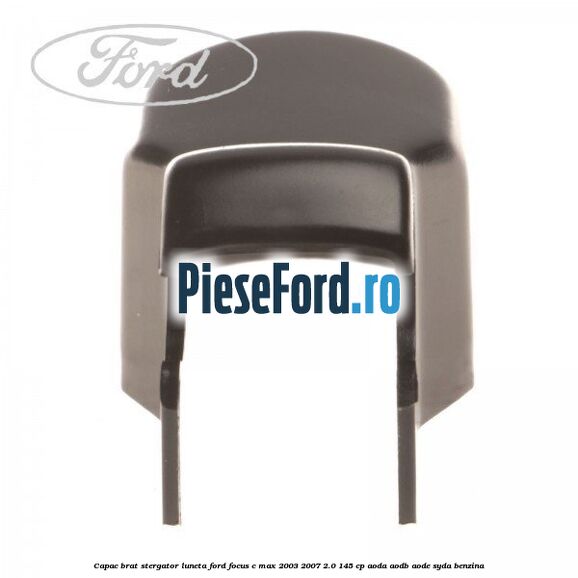 Capac brat stergator luneta Ford Focus C-Max 2003-2007 2.0 145 cp AODA, AODB, AODE, SYDA benzina