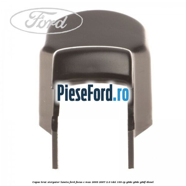 Capac brat stergator luneta Ford Focus C-Max 2003-2007 2.0 TDCi 133 cp G6DC, G6DE, G6DF diesel