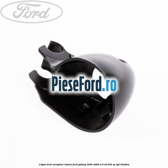 Capac brat stergator luneta Ford Galaxy 2000-2006 2.8 V6 204 cp Capac brat stergator luneta Ford Galaxy 2000-2006 2.8 V6 204 cp AYL benzina
