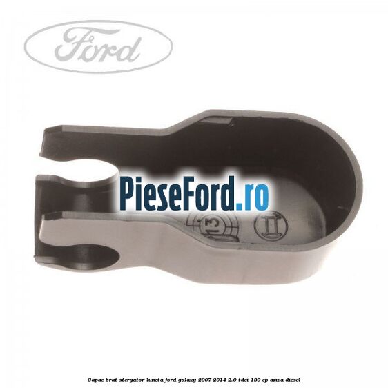 Capac brat stergator luneta Ford Galaxy 2007-2014 2.0 TDCi 130 cp Capac brat stergator luneta Ford Galaxy 2007-2014 2.0 TDCi 130 cp AZWA diesel