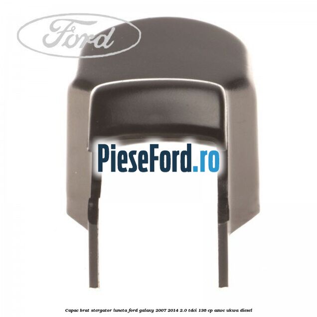 Capac brat stergator luneta Ford Galaxy 2007-2014 2.0 TDCi 136 cp AZWC, UKWA diesel