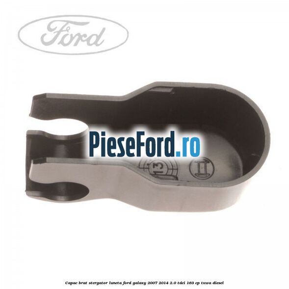 Capac brat stergator luneta Ford Galaxy 2007-2014 2.0 TDCi 163 cp Capac brat stergator luneta Ford Galaxy 2007-2014 2.0 TDCi 163 cp TXWA diesel