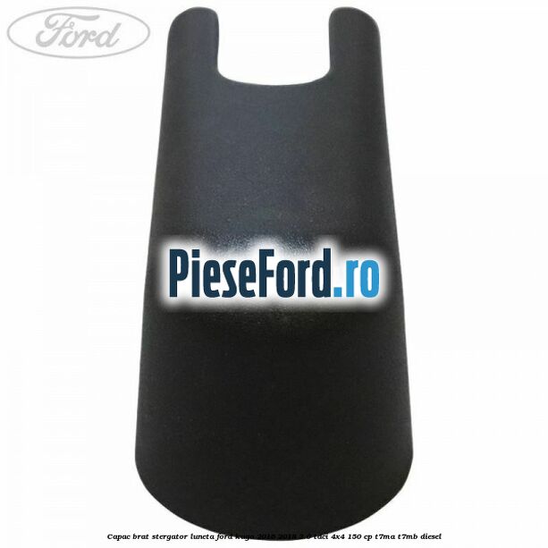 Capac brat stergator luneta Ford Kuga 2016-2018 2.0 TDCi 4x4 150 cp T7MA, T7MB diesel