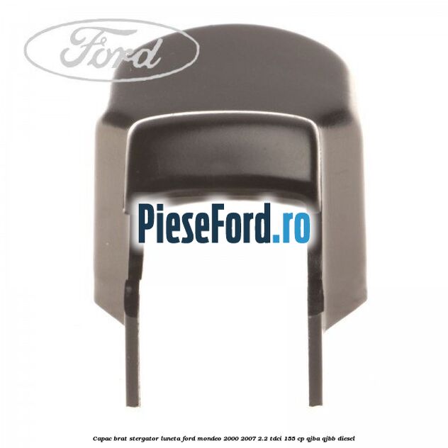 Capac brat stergator luneta Ford Mondeo 2000-2007 2.2 TDCi 155 cp QJBA, QJBB diesel