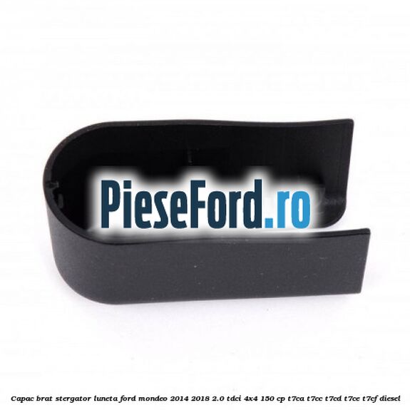 Capac brat stergator luneta Ford Mondeo 2014-2018 2.0 TDCi 4x4 150 cp T7CA, T7CC, T7CD, T7CE, T7CF diesel