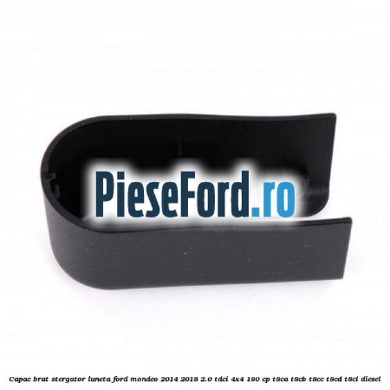 Capac brat stergator luneta Ford Mondeo 2014-2018 2.0 TDCi 4x4 180 cp T8CA, T8CB, T8CC, T8CD, T8CL diesel