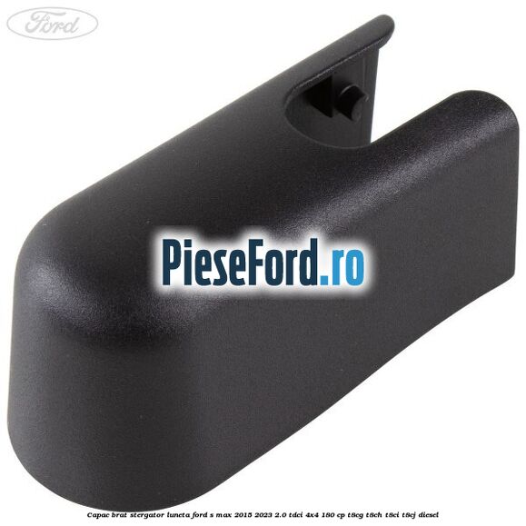 Capac brat stergator luneta Ford S-Max 2015-2023 2.0 TDCi 4x4 180 cp T8CG, T8CH, T8CI, T8CJ diesel