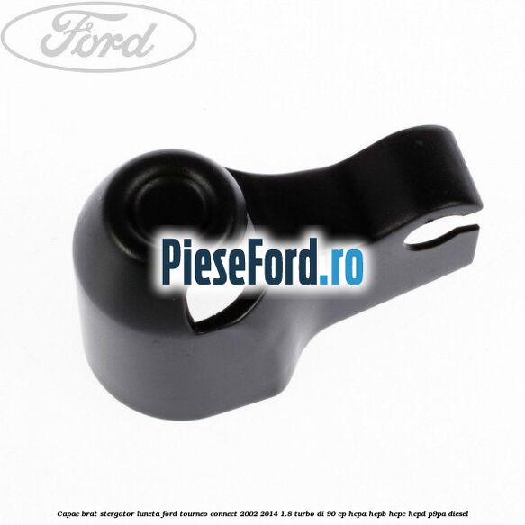 Capac brat stergator luneta Ford Tourneo Connect 2002-2014 1.8 Turbo Di 90 cp HCPA, HCPB, HCPC, HCPD, P9PA diesel
