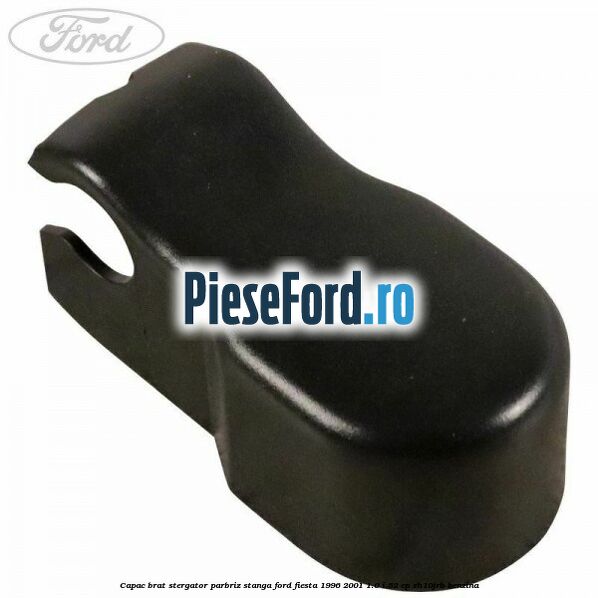 Capac brat stergator parbriz stanga Ford Fiesta 1996-2001 1.0 i 52 cp ZH10JRB benzina