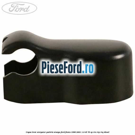Capac brat stergator parbriz stanga Ford Fiesta 1996-2001 1.8 DI 75 cp RTN, RTP, RTQ diesel