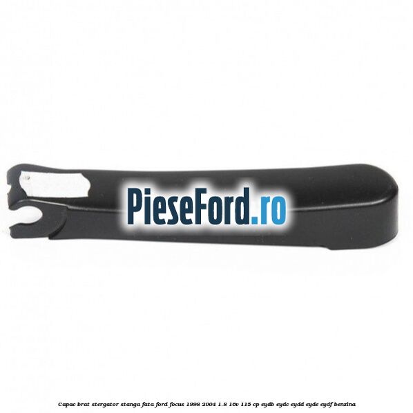 Capac brat stergator stanga fata Ford Focus 1998-2004 1.8 16V 115 cp EYDB, EYDC, EYDD, EYDE, EYDF benzina
