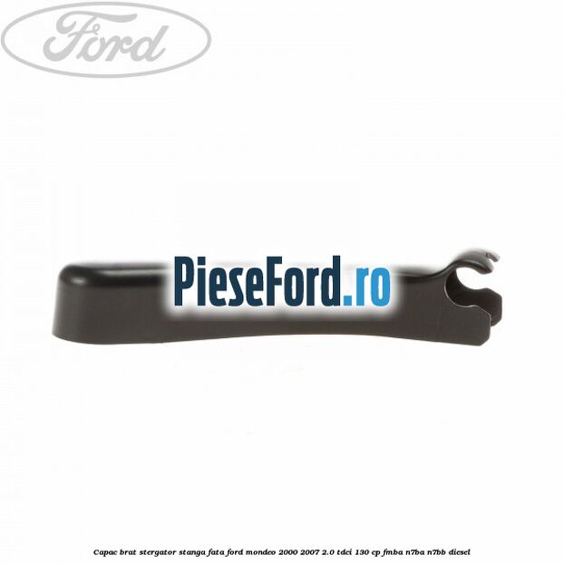 Capac brat stergator stanga fata Ford Mondeo 2000-2007 2.0 TDCi 130 cp Capac brat stergator stanga fata Ford Mondeo 2000-2007 2.0 TDCi 130 cp FMBA, N7BA, N7BB diesel