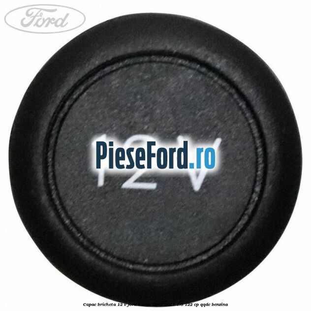Capac bricheta 12 V Ford C-Max 2007-2011 1.8 122 cp Capac bricheta 12 V Ford C-Max 2007-2011 1.8 122 cp QQDC benzina