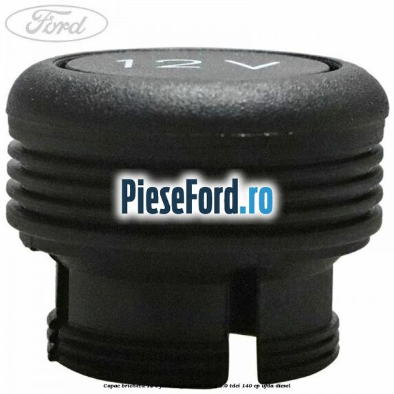 Capac bricheta 12 V Ford Kuga 2008-2012 2.0 TDCI 140 cp UFDA diesel