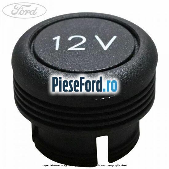 Capac bricheta 12 V Ford Kuga 2008-2012 2.0 TDCI 4x4 140 cp UFDA diesel