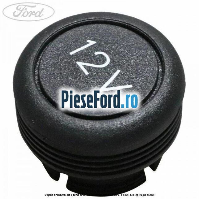 Capac bricheta 12 V Ford Tourneo Connect 2013-2018 1.6 TDCi 115 cp T1GA diesel