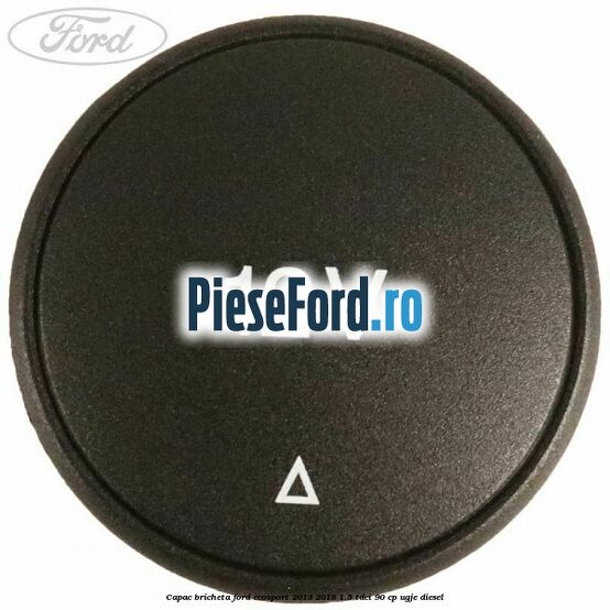 Capac bricheta Ford EcoSport 2013-2018 1.5 TDCi 90 cp UGJE diesel