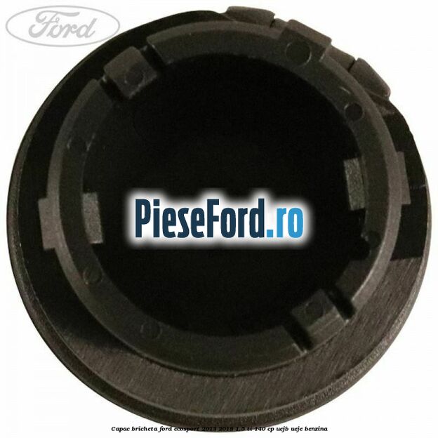 Capac bricheta Ford EcoSport 2013-2018 1.5 Ti 140 cp UEJB, UEJE benzina