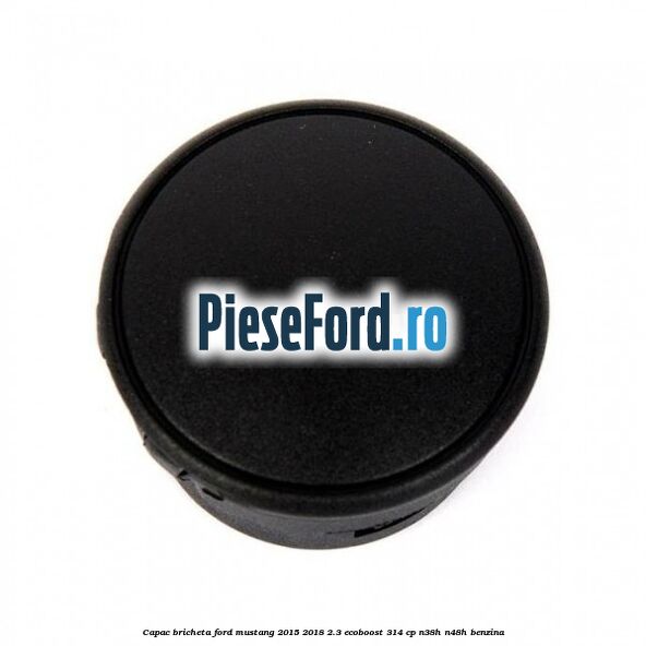 Capac bricheta Ford Mustang 2015-2018 2.3 EcoBoost 314 cp N38H, N48H benzina