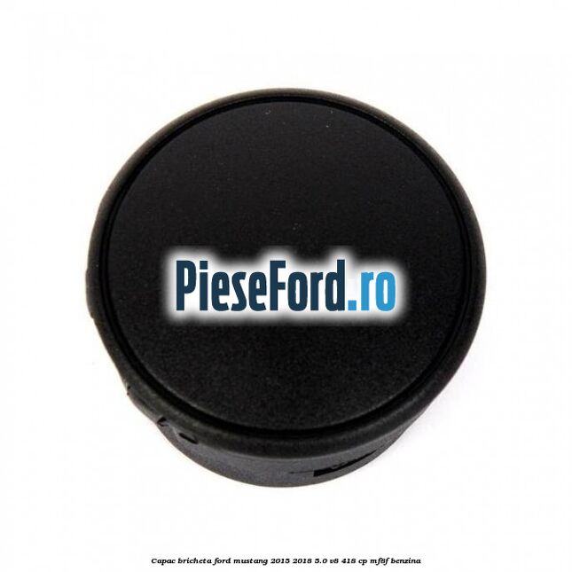 Capac bricheta Ford Mustang 2015-2018 5.0 V8 418 cp MF8F benzina