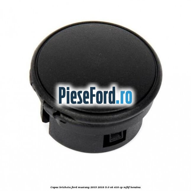 Capac bricheta Ford Mustang 2015-2018 5.0 V8 418 cp MF8F benzina