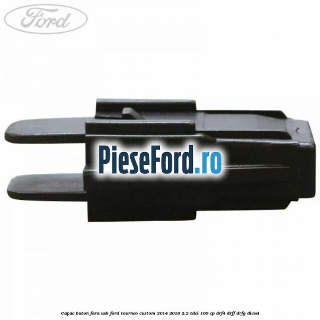 Capac buton fara USB Ford Tourneo Custom 2014-2018 2.2 TDCi 100 cp DRF4, DRFF, DRFG diesel