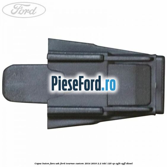 Capac buton fara USB Ford Tourneo Custom 2014-2018 2.2 TDCi 125 cp Capac buton fara USB Ford Tourneo Custom 2014-2018 2.2 TDCi 125 cp CYF4, CYFF diesel