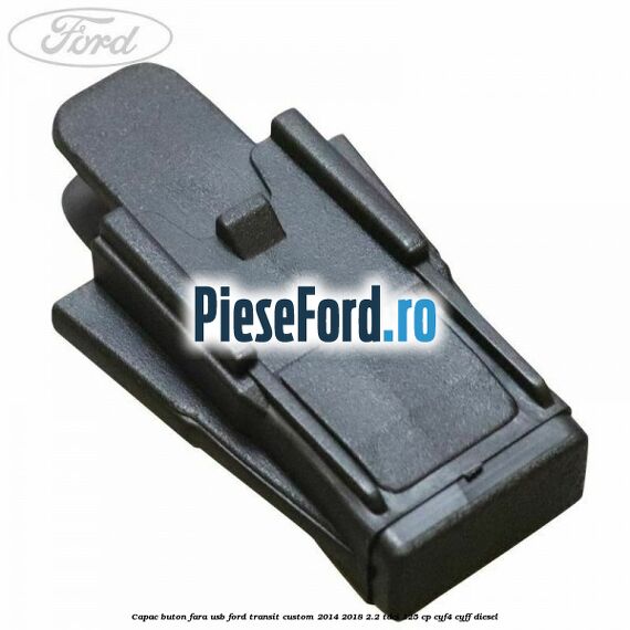 Capac buton fara USB Ford Transit Custom 2014-2018 2.2 TDCi 125 cp CYF4, CYFF diesel