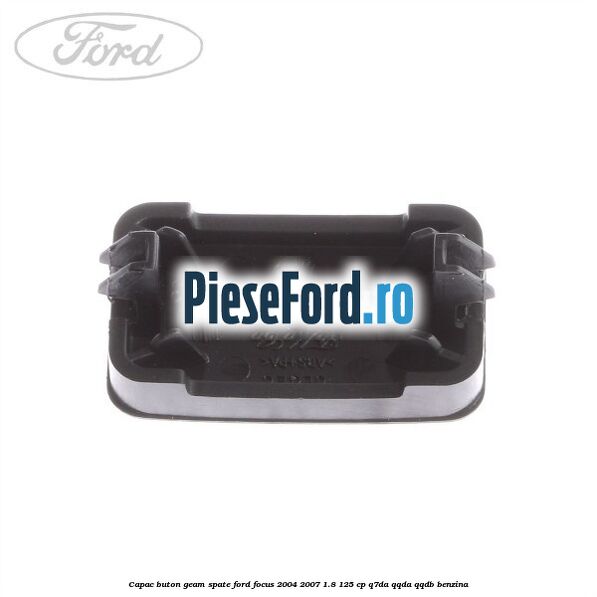 Capac buton geam spate Ford Focus 2004-2007 1.8 125 cp Capac buton geam spate Ford Focus 2004-2007 1.8 125 cp Q7DA, QQDA, QQDB benzina