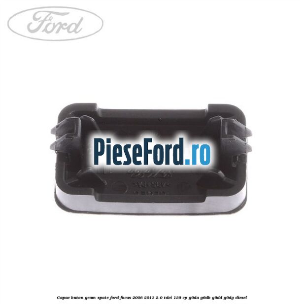 Capac buton geam spate Ford Focus 2008-2011 2.0 TDCi 136 cp G6DA, G6DB, G6DD, G6DG diesel