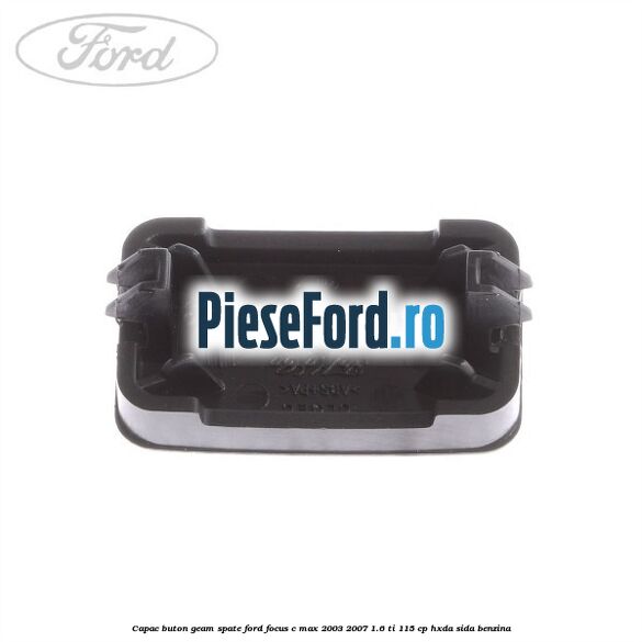 Capac buton geam spate Ford Focus C-Max 2003-2007 1.6 Ti 115 cp HXDA, SIDA benzina