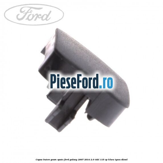 Capac buton geam spate Ford Galaxy 2007-2014 2.0 TDCi 115 cp KLWA, TYWA diesel