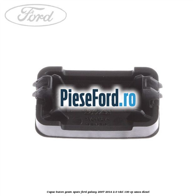 Capac buton geam spate Ford Galaxy 2007-2014 2.0 TDCi 130 cp AZWA diesel