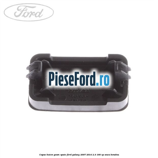 Capac buton geam spate Ford Galaxy 2007-2014 2.3 160 cp SEWA benzina