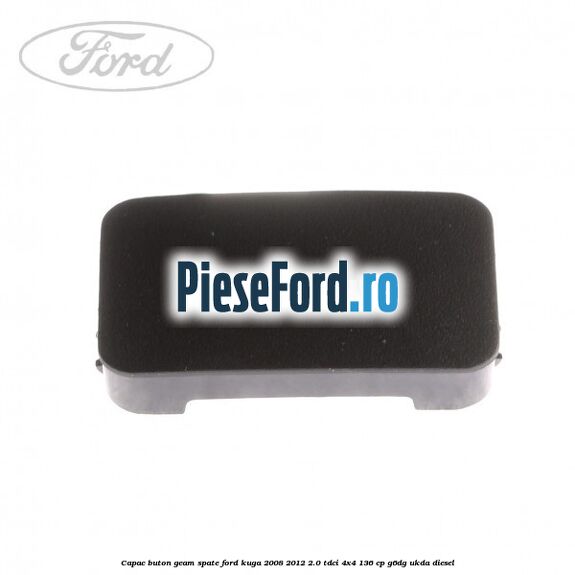 Capac buton geam spate Ford Kuga 2008-2012 2.0 TDCi 4x4 136 cp G6DG, UKDA diesel