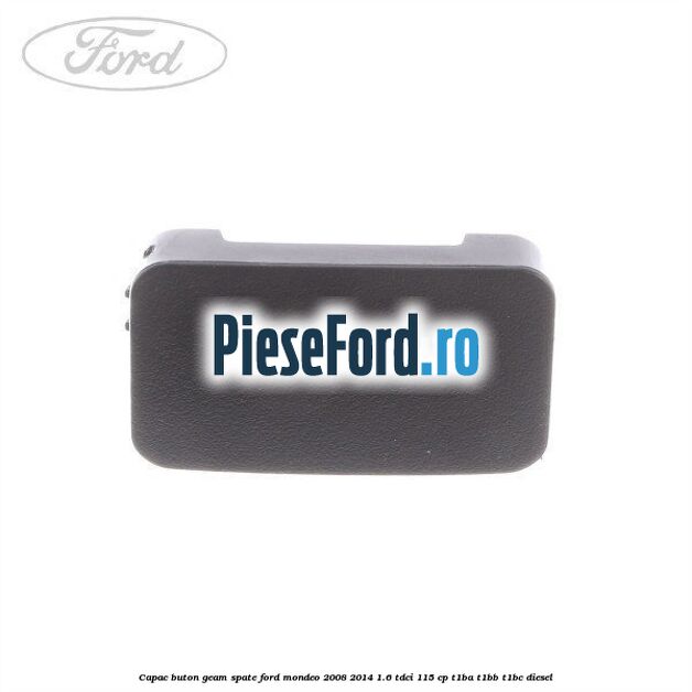 Capac buton geam spate Ford Mondeo 2008-2014 1.6 TDCi 115 cp T1BA, T1BB, T1BC diesel