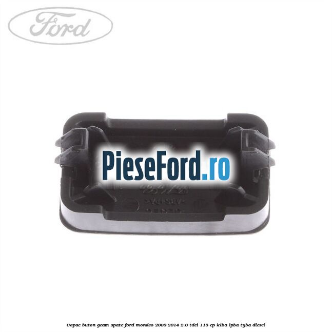 Capac buton geam spate Ford Mondeo 2008-2014 2.0 TDCi 115 cp KLBA, LPBA, TYBA diesel
