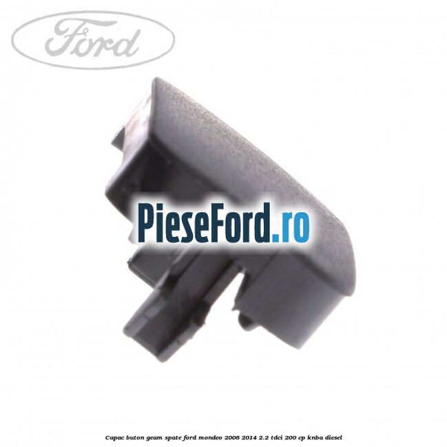Capac buton geam spate Ford Mondeo 2008-2014 2.2 TDCi 200 cp Capac buton geam spate Ford Mondeo 2008-2014 2.2 TDCi 200 cp KNBA diesel