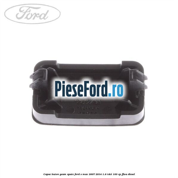 Capac buton geam spate Ford S-Max 2007-2014 1.8 TDCi 100 cp FFWA diesel