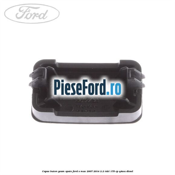 Capac buton geam spate Ford S-Max 2007-2014 2.2 TDCi 175 cp Q4WA diesel