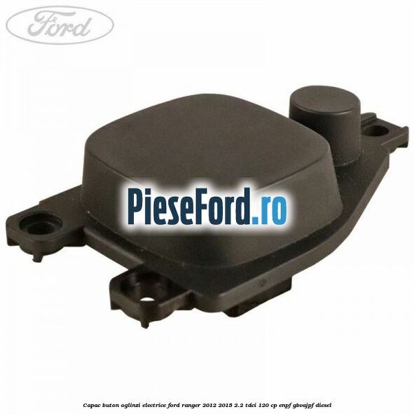 Capac buton oglinzi electrice Ford Ranger 2012-2015 2.2 TDCi 120 cp ENPF, GBVAJPF diesel