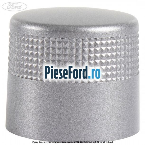 Capac buton volum cd player Ford Ranger 2002-2006 2.5 TD 4x4 84 cp WL-T diesel